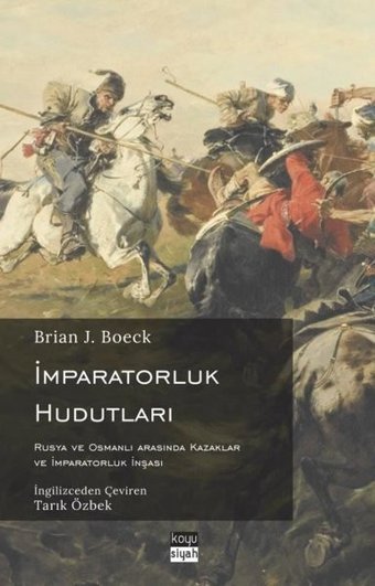 İmparatorluk Hudutları: Rusya ve Osmanlı Arasında Kazaklar ve İmparatorluk İnşası Brian J. Boeck Koyu Siyah
