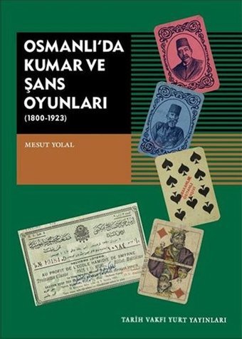 Osmanlı'da Kumar ve Şans Oyunları 1800-1923 Mesut Yolal Tarih Vakfı Yurt Yayınları