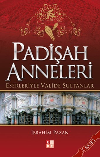 Padişah Anneleri - Eserleriyle Valide Sultanlar İbrahim Pazan Babıali Kültür