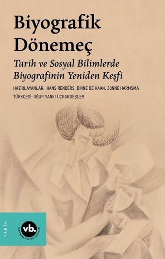 Biyografik Dönemeç - Tarih ve Sosyal Bilimlerde Biyografinin Yeniden Keşfi Hans Renders, Binne de Haan, Jonne Harmsma VakıfBank Kültür Yayınları