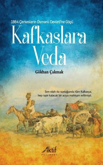 Kafkaslara Veda - 1864 Çerkeslerin Osmanlı Devleti'ne Göçü Gökhan Çakmak Aktif Yayınları