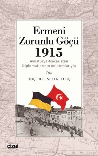 Ermeni Zorunlu Göçü 1915 - Avusturya-Macaristan Diplomatlarının Anlatımlarıyla Sezen Kılıç Çizgi Kitabevi