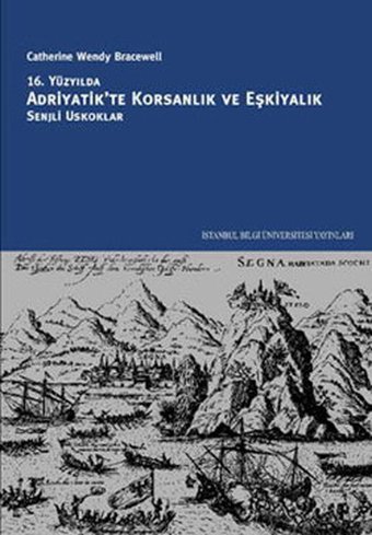16. Yüzyılda Adriyatik'te Korsanlık ve Eşkiyalık: Senjli Uskoklar Catherine Wendy Bracewell İstanbul Bilgi Üniv.Yayınları