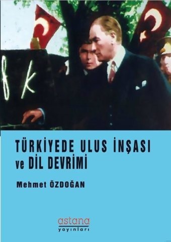 Türkiye'de Ulus İnşası ve Dil Devrimi Mehmet Özdoğan Astana Yayınları