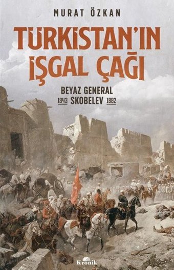 Türkistan'ın İşgal Çağı-Beyaz General Skobelev 1843-1882 Murat Özkan Kronik Kitap