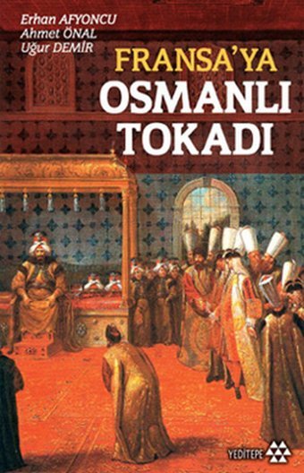 Fransa'ya Osmanlı Tokadı Ahmet Ünal, Uğur Demir, Erhan Afyoncu Yeditepe Yayınevi