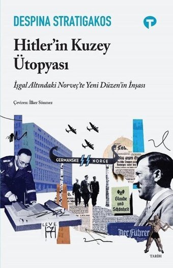Hitler'in Kuzey Ütopyası - İşgal Altındaki Norveç'te Yeni Düzenin İnşası Despina Stratigakos Turkuvaz Kitap