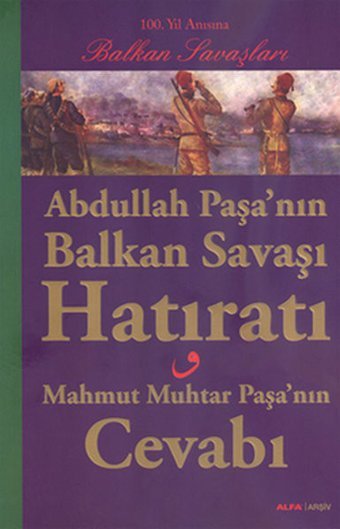 Abdullah Paşa'nın Balkan Savaşı Hatıratı - Mahmut Muhtar Paşa'nın Cevabı Kolektif Alfa Yayıncılık