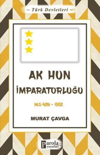 Ak Hun İmparatorluğu - Türk Devletleri 4 Murat Çavga Parola Yayınları