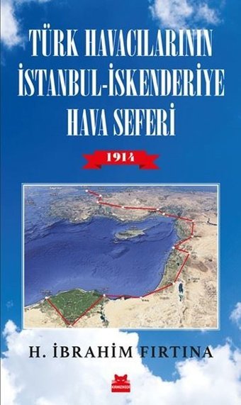 Türk Havacılarının İstanbul-İskenderiye Hava Seferi 1914 H. İbrahim Fırtına Kırmızı Kedi