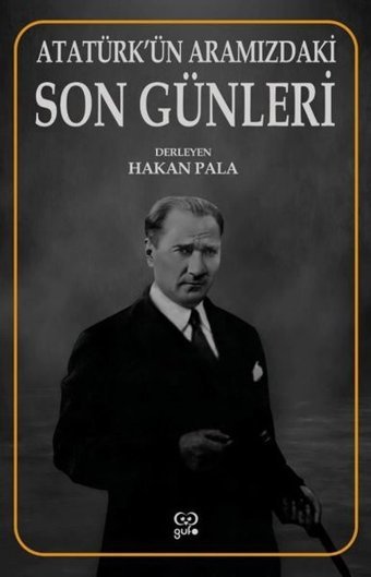 Atatürk'ün Aramızdaki Son Günleri Kolektif Gufo Yayınları