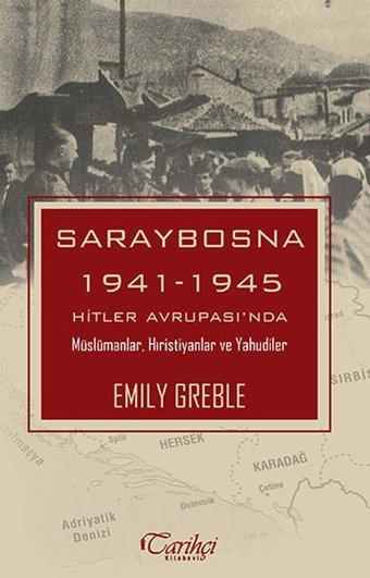 Saraybosna 1941-1945 Hitler Avrupas'nda Müslümanlar Hristiyanlar ve Yahudiler Emily Greble Tarihçi Kitabevi