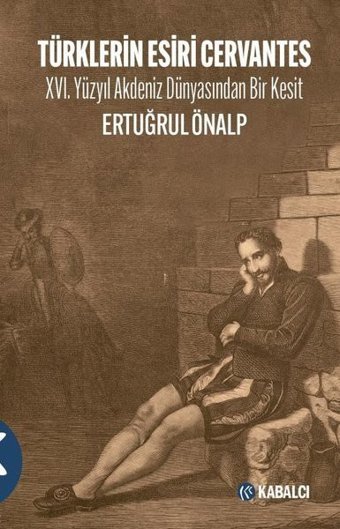 Türklerin Esiri Cervantes - 16.Yüzyıl Akdeniz Dünyasından Bir Kesit Ertuğrul Önalp Kabalcı Yayınevi