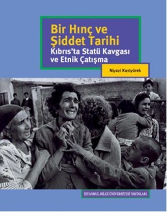 Bir Hınç ve Şiddet Tarihi - Kıbrıs'ta Statü Kavgası ve Etnik Çalışma Niyazi Kızılyürek İstanbul Bilgi Üniv.Yayınları
