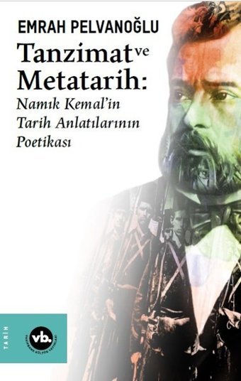 Tanzimat ve Metatarih-Namık Kemal'in Tarih Anlatılarının Poetikası Emrah Pelvanoğlu VakıfBank Kültür Yayınları