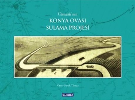 Osmanlı'nın Konya Ovası Sulama Projesi Ömer Faruk Yılmaz Çamlıca Basım Yayın