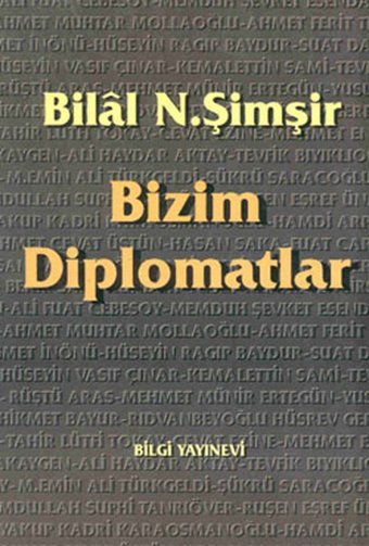 Bizim Diplomatlar Bilâl N. Şimşir Bilgi Yayınevi