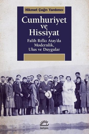 Cumhuriyet ve Hissiyat - Falih Rıfkı Atay'da Modernlik Ulus ve Duygular Hikmet Çağrı Yardımcı İletişim Yayınları
