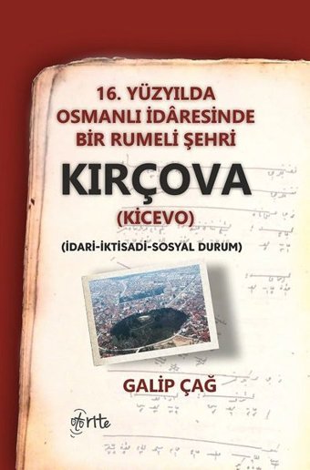 16.Yüzyılda Osmanlı İdaresinde Bir Rumeli Şehri Kırçova-İdari İktidadi Sosyal Durum Galip Çağ Otorite