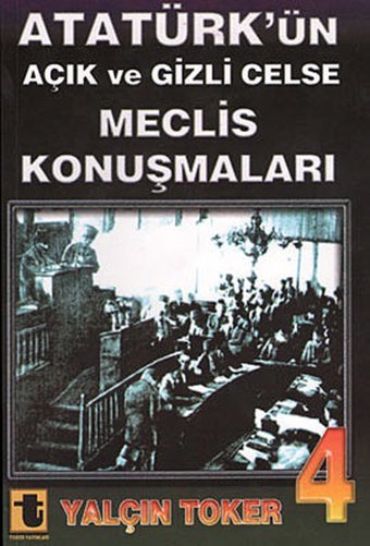 Atatürk'ün Açık ve Gizli Celse Meclis Konuşmaları 4 Yalçın Toker Toker Yayınları