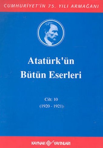 Atatürk'ün Bütün Eserleri-Cilt 10 / (1920-1921) Mustafa Kemal Atatürk Kaynak Yayınları
