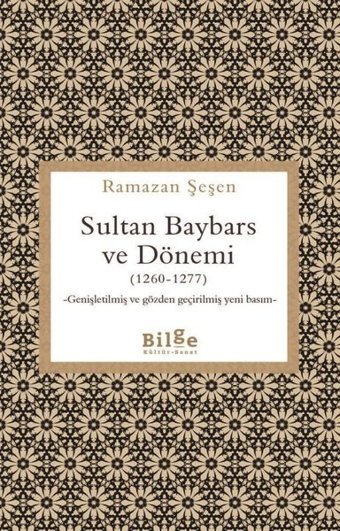 Sultan Baybars ve Dönemi (1260 - 1277) Genişletilmiş ve Gözden Geçirilmiş Yeni Basım Ramazan Şeşen Bilge Kültür Sanat