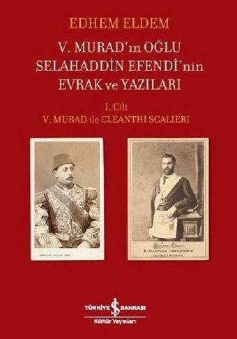 5.Murad'ın Oğlu Selahaddin Efendi'nin Evrak ve Yazıları 1.Cilt Edhem Eldem İş Bankası Kültür Yayınları
