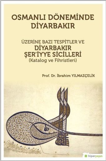 Osmanlı Döneminde Diyarbakır-Üzerine Bazı Tespitler ve Diyarbakır Şer'iyye Sicilleri İbrahim Yılmazçelik Hiperlink