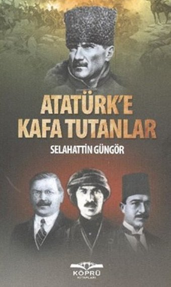 Atatürk'e Kafa Tutanlar Selahattin Güngör Köprü Kitapları