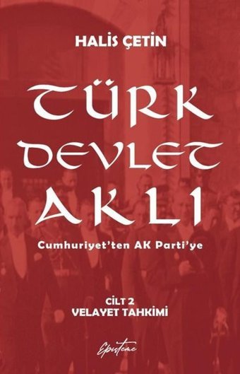 Türk Devlet Aklı Cilt 2 - Velayet Tahkimi - Cumhuriyet'ten AK Parti'ye Halis Çetin Episteme Yayınları