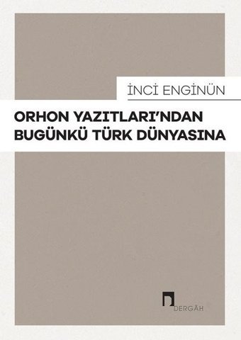 Orhon Yazıtları'ndan Bugünkü Türk Dünyasına İnci Enginün Dergah Yayınları