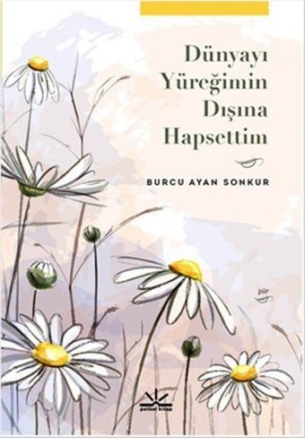 Dünyayı Yüreğimin Dışına Hapsettim Burcu Ayan Sonkur Potkal Kitap Yayınları