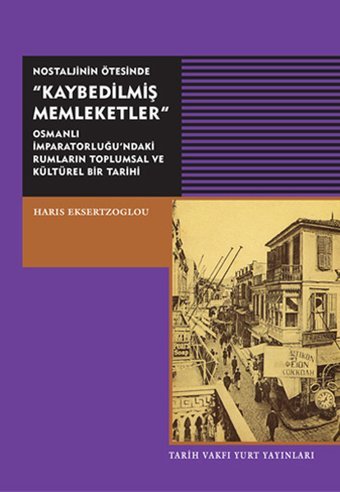 Nostaljinin Ötesinde Kaybedilmiş Memleketler Haris Eksertzoglou Tarih Vakfı Yurt Yayınları
