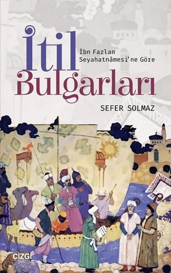 İbn Fazlan Seyahatnamesi'ne Göre İtil Bulgarları Sefer Solmaz Çizgi Kitabevi
