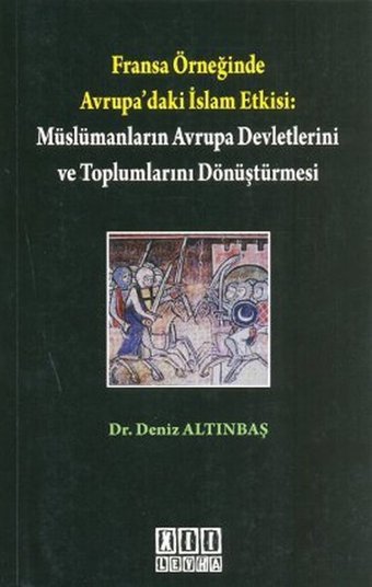 Fransa Örneğinde Avrupa'daki İslam Etkisi: Müslümanların Avrupa Devletlerini ve Toplumlarını Dönüştü Deniz Altınbaş On İki Levha Yayıncılık