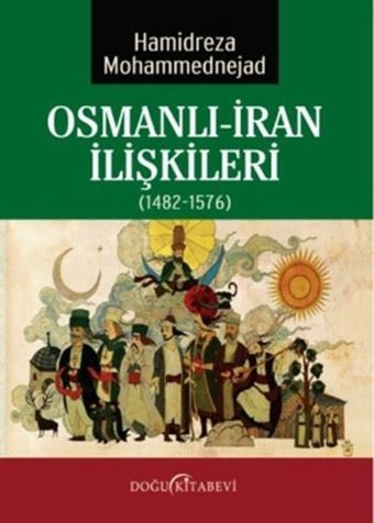 Osmanlı İran İlişkileri (1482-1576) Hamidreza Mohemmednejad Doğu Kitabevi