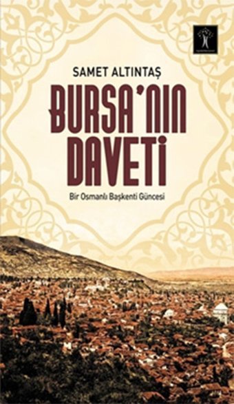 Bursa'nın Daveti - Bir Osmanlı Başkenti Güncesi Samet Altıntaş İlgi Kültür Sanat Yayınları