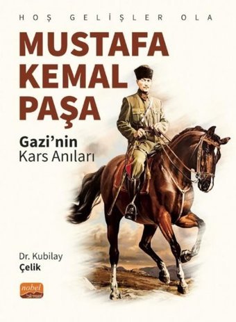 Mustafa Kemal Paşa: Gazi'nin Kars Anıları - Hoş Gelişler Ola Kubilay Çelik Nobel Bilimsel Eserler