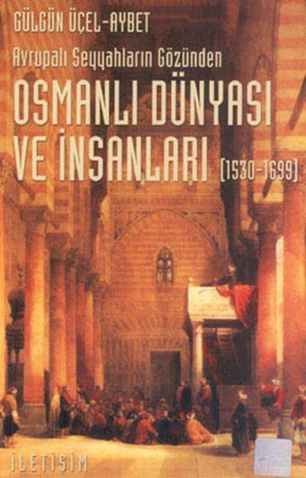 Osmanlı Dünyası ve İnsanları 1530-1699 Gülgün Üçel İletişim Yayınları