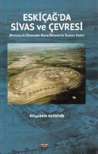 Eski Çağda Sivas ve Çevresi Hülya Kaya Hasdemir Bilgin Kültür Sanat