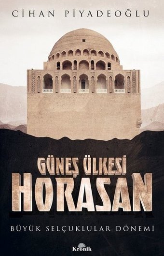 Güneş Ülkesi Horasan - Büyük Selçuklular Dönemi Cihan Piyadeoğlu Kronik Kitap