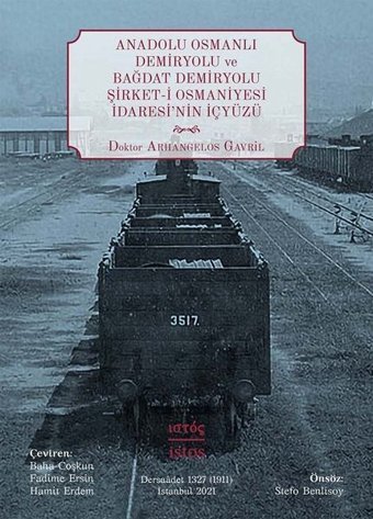 Anadolu Osmanlı Demiryolu ve Bağdat Demiryolu Şirket-i Osmaniyesi İdaresi'nin İçyüzü Dr. Arhangelos Gavril İstos Yayınları