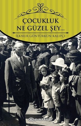 Çocukluk Ne Güzel Şey İlknur Güntürkün Kalıpçı Epsilon Yayınevi