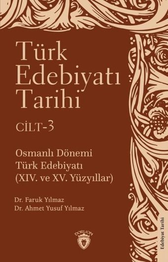Türk Edebiyatı Tarihi Cilt 3 - Osmanlı Dönemi Türk Edebiyatı 14. ve 15.Yüzyıllar Ahmet Yusuf Yılmaz Dorlion Yayınevi