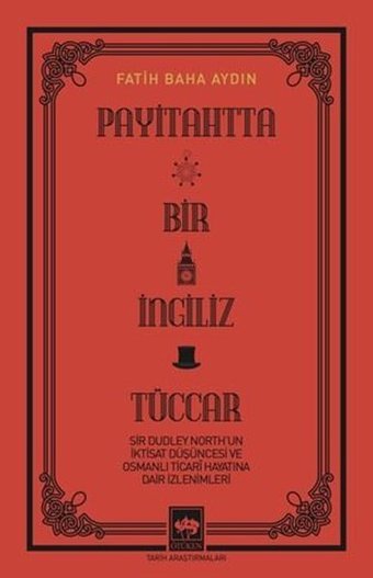 Payitahtta Bir İngiliz Tüccar - Sir Dudley North'un İktisat Düşüncesi ve Osmanlı Ticari Hayatına Dair İzlenimleri Fatih Baha Aydın Ötüken Neşriyat