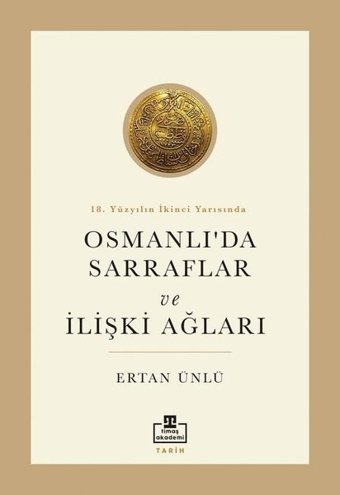 Osmanlı'da Sarraflar ve İlişki Ağları - 18. Yüzyılın İkinci Yarısında Ertan Ünlü Timaş Akademi
