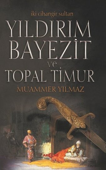 Yıldırım Bayezit ve Topal Timur-İki Cihangir Sultan Muammer Yılmaz Akçağ Yayınları