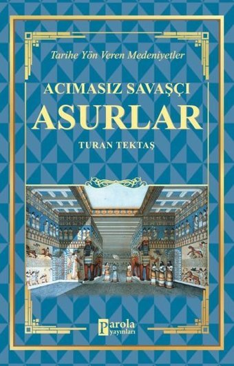 Acımasız Savaşçı: Asurlar - Tarihe Yön Veren Medeniyetler Turan Tektaş Parola Yayınları