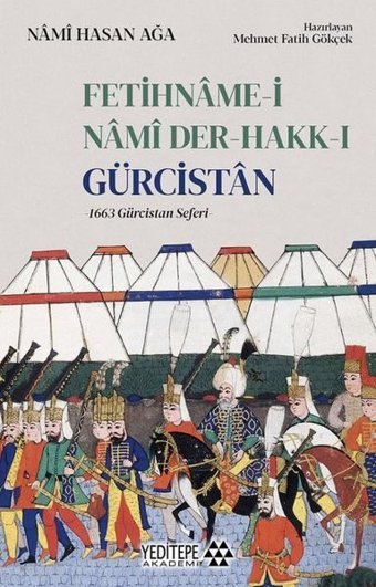 Fetihname-i Namı Der-Hakk-ı Gürcistan: 1663 Gürcistan Seferi Nami Hasan Ağa Yeditepe Akademi
