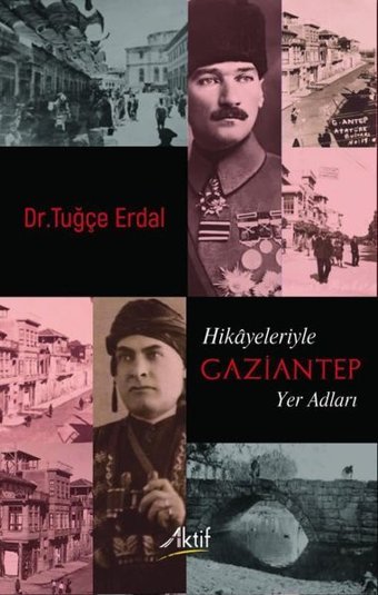 Hikayeleriyle Gaziantep Yer Adları Tuğçe Erdal Aktif Yayınları